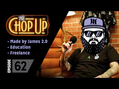 The Chop Up - Ep62: Made by James 2.0 / Education / Freelance