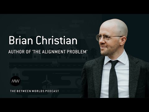 Algorithms, AI and the Alignment Problem | Between Worlds Podcast | Brian Christian