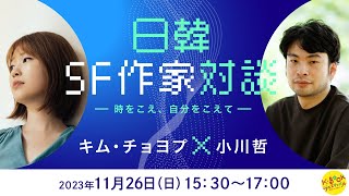 日韓SF作家対談　キム・チョヨプ×小川哲　－時をこえ、自分をこえて－