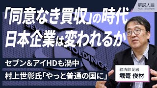 【解説人語】セブン＆アイHDも渦中に？　旧村上ファンド・村上世彰氏「やっと普通の国になった」　「同意なき買収」の時代、日本企業は変われるか