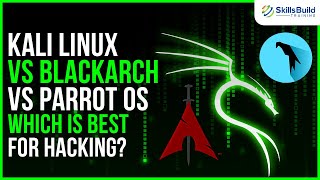 Kali Linux vs BlackArch vs Parrot OS - Which is Best for [Ethical] Hacking?