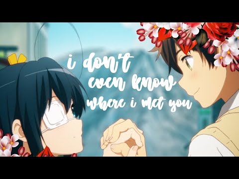 i don't even know where i met you || chuunibyou