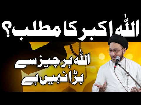 Allah Hu Akbar Ka Matlab || Allah Har Chiz Se Bara Nahi Hai || Allama Syed Shahenshah Hussain Naqvi