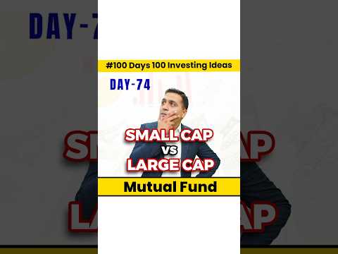 Small Cap vs Large Cap Mutual Funds: Which is Best for You? 100 Days of 100 Investment Ideas