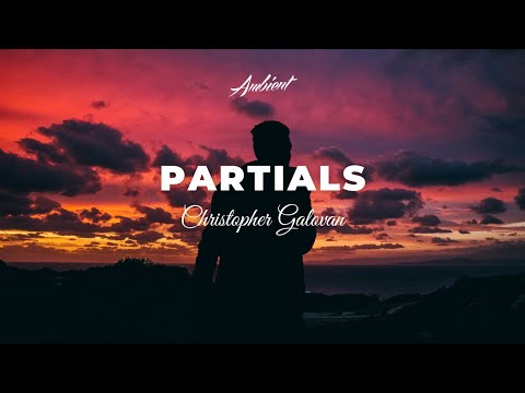 Christopher Galovan - Partials [ambient classical cinematic]