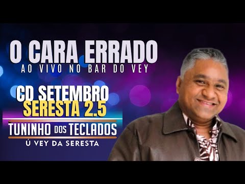 O CARA ERRADO - TUNINHO DOS TECLADOS Ú VEY DA SERESTA CD SETEMBRO SERESTA  2.5 AO VIVO NO BAR DO VEY