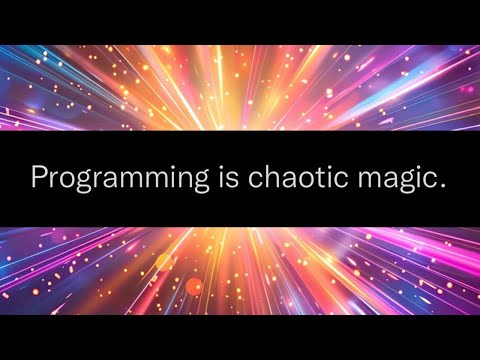 Programming is chaotic magic