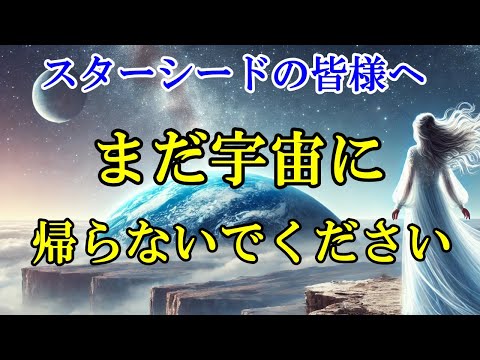 まだ宇宙に帰らないでください！地球はあなたの光を必要としています！！【スターシードへ】