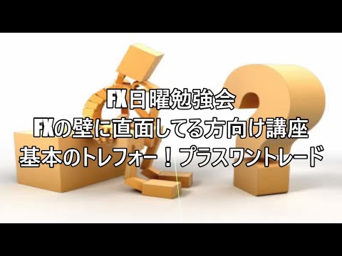 FX日曜勉強会　FXの壁に直面してる方向け講座　基本のトレフォー！プラスワントレード