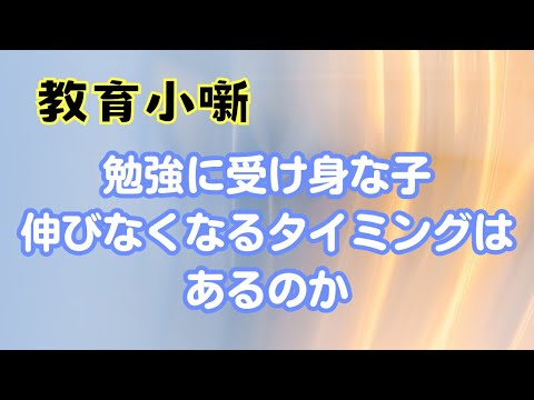 【教育小噺】勉強に受け身な子  伸びなくなるタイミングはあるのか