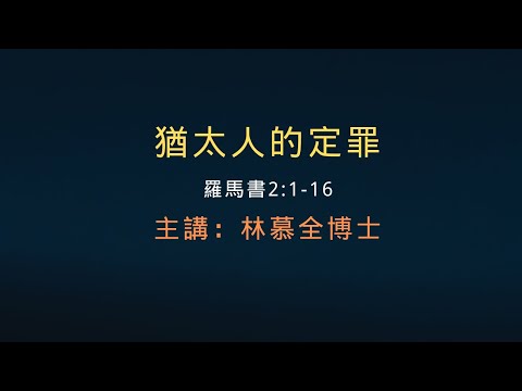 猶太人的定罪 羅馬書2:1-16  主講：林慕全博士