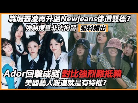 職場霸凌再升溫Newjeans慘遭雙標？強制搜查非法拘留狠料頻出，Ador回擊成謎，對比強烈難抵賴，美國藝人就是有特權？