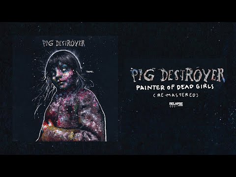 PIG DESTROYER - Painter of Dead Girls (2024 Remaster) [FULL ALBUM STREAM]