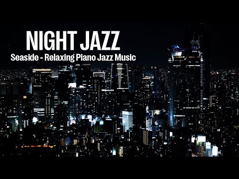 Night Jazz - Seaside - Ethereal Calm Piano Jazz Music - Tender Jazz Music helps Relax, Stress