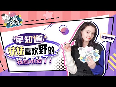 你好明星x迪丽热巴：早知道妹妹喜欢野的，我就不装了！