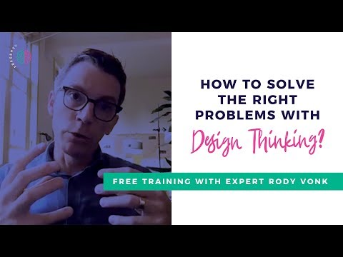 How to solve the RIGHT problems - Learn Design Thinking for expert Rody Vonk