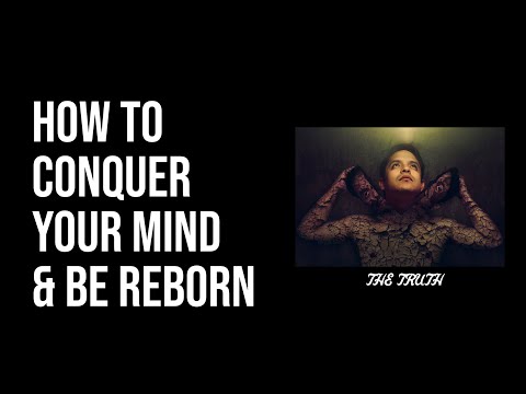 How To Conquer Your Mind & Be Reborn