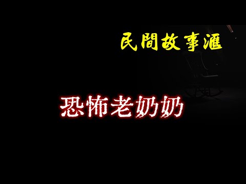 【民间故事】恐怖老奶奶  | 民间奇闻怪事、灵异故事、鬼故事、恐怖故事