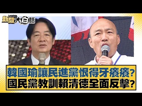 韓國瑜讓民進黨恨得牙癢癢？國民黨教訓賴清德全面反擊？【新聞大白話】20241223-2｜鄭村棋 李勝峰 羅智強