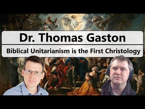 Dr. Thomas Gaston - Historical Evidence that Biblical Unitarianism is the Original Christology