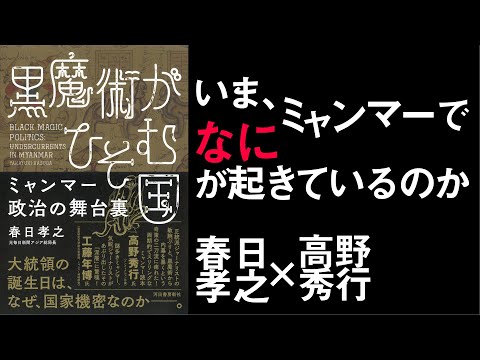 春日孝之『黒魔術がひそむ国 ミャンマー政治の舞台裏』刊行記念いま、ミャンマーで何が起きているのか?​