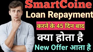 Smartcoine Loan Repayment// Smartcoine 45 दिन बाद क्या होता है New Offer आता है या नहीं सम्पूर्ण