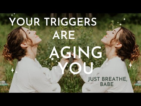 Your Triggers Are Aging You (breathe, babe - it's not worth it!)