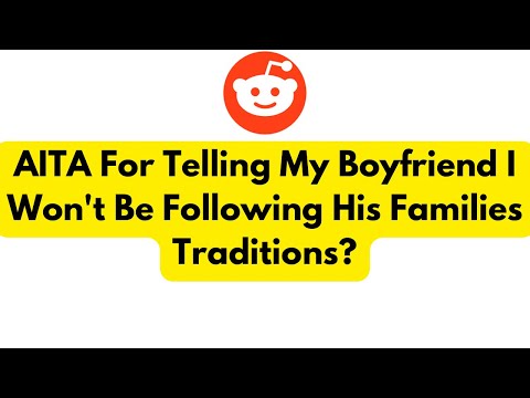 AITA For Telling My Boyfriend I Won't Be Following His Families Traditions?