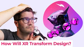 HOW XR AND THE METAVERSE will TRANSFORM Design!