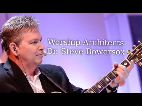 Worship Architects: Dr. Steve Bowersox