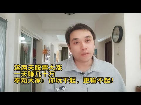 这两天股票大涨，一天赚几十万，奉劝大家：你玩不起，更输不起！