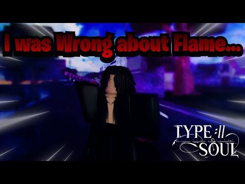 I was Wrong about Flame... (Type Soul)