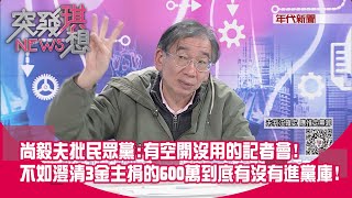 精華片段》尚毅夫批民眾黨：有空開沒用的記者會！不如澄清3金主捐的600萬到底有沒有進黨庫！【突發琪想】2024.12.26