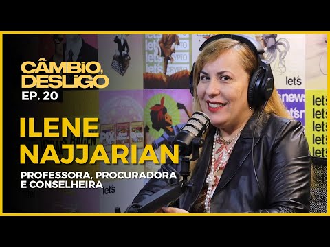 Ilene Najjarian - Professora, Procuradora e Conselheira - Câmbio, Desligo #20