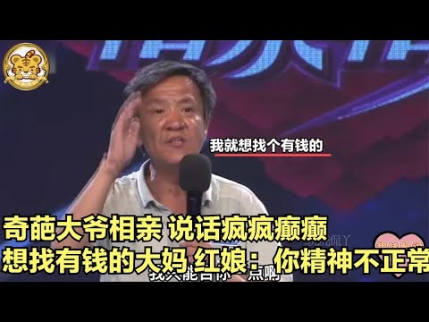 【缘来不晚】奇葩大爺相親，說話瘋癫，想找有錢大媽，紅娘 妳精神不正常