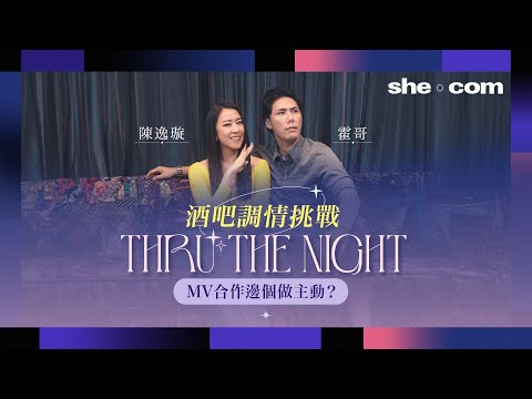 【陳逸璇X霍哥】酒吧調情挑戰！《Thru The Night》MV合作邊個做主動？｜she.com