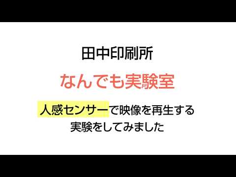 ＜田中印刷所なんでも実験室＞ 人感センサーで映像を再生してみた