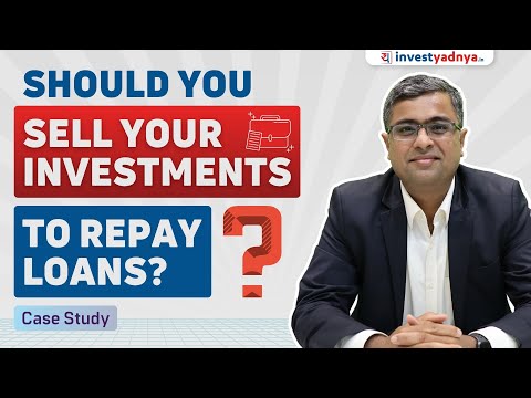 Should You Sell Your Investments to Repay Loans? Case Studies by Parimal Ade