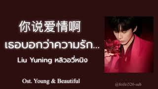 [THAISUB] 你说爱情啊-刘宇宁| เธอบอกว่าความรัก… หลิวอวี่หนิง Liu Yuning Ost. Young and Beautiful