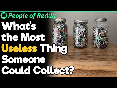 What's The Most Useless Thing Someone Could Collect?