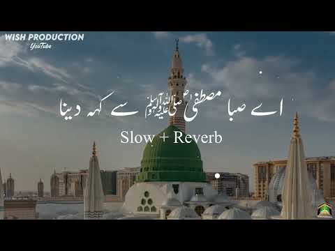 Naat |  اے صبا مصطفی ﷺ سے کہہ دینا | Slow & Reverb | Heart Touching| Ramzan 2024