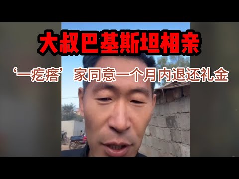 中国离异大叔，巴基斯坦相亲之路，'一疙瘩‘父母答应一个月内退还礼金，富豪老头是真有钱，不是一般有钱 #山东小汉 #巴基斯坦相亲 #相亲之路