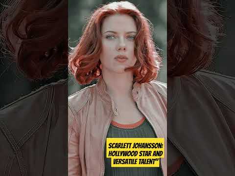 Scarlett Johansson: Hollywood Star and Versatile Talent