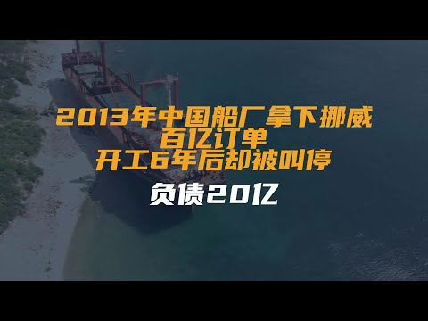 2013年中国船厂拿下挪威百亿订单，开工6年后却被叫停，负债20亿