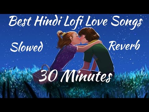 30 Minutes of the Best Hindi Lofi Love Songs Slowed & Reverbed   Perfect for Relaxation and Study