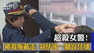 超殺女警！被毒販載走　制伏後一腳踩住嫌