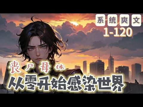 《喪屍母體：從零開始感染世界》1-120【末世+系統+爽文】