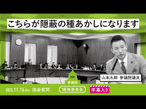 山本太郎【こちらが隠蔽の種あかしになります】 2023.11.16 環境委員会 字幕入りフル