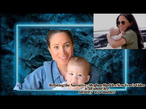 Refuting the Narrative: Meghan Markle’s New Year’s Video is All About Her Identity as a Mother   .