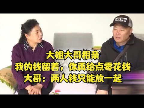 大姐大哥相親，我的錢留著，妳再給點零花錢，大哥：兩人錢放壹起#緣來不晚 #相親 #中老年相親 #東北 #搞笑 #內容過于真實